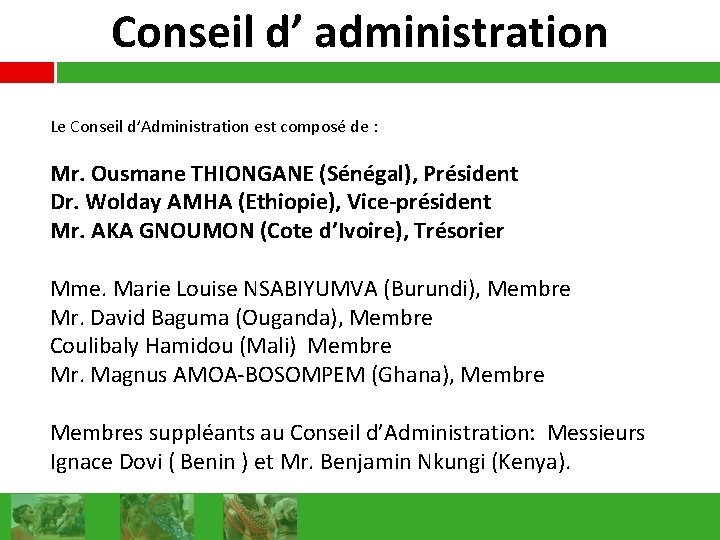 Conseil d’ administration Le Conseil d’Administration est composé de : Mr. Ousmane THIONGANE (Sénégal),