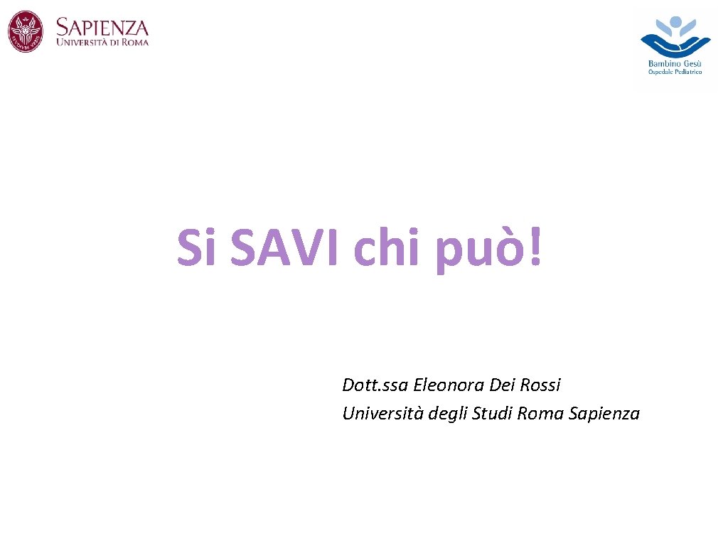 Si SAVI chi può! Dott. ssa Eleonora Dei Rossi Università degli Studi Roma Sapienza