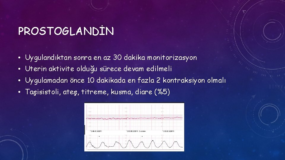 PROSTOGLANDİN • Uygulandıktan sonra en az 30 dakika monitorizasyon • Uterin aktivite olduğu sürece