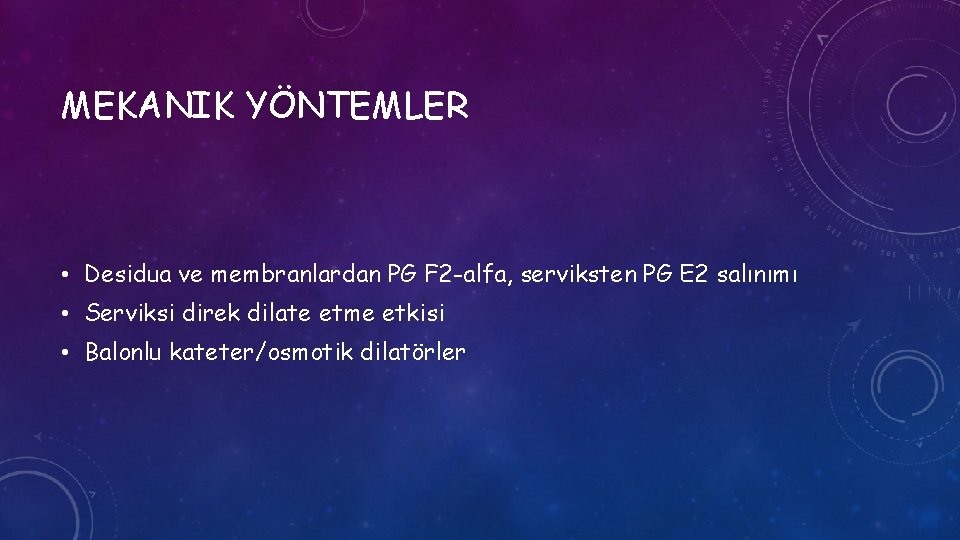 MEKANIK YÖNTEMLER • Desidua ve membranlardan PG F 2 -alfa, serviksten PG E 2