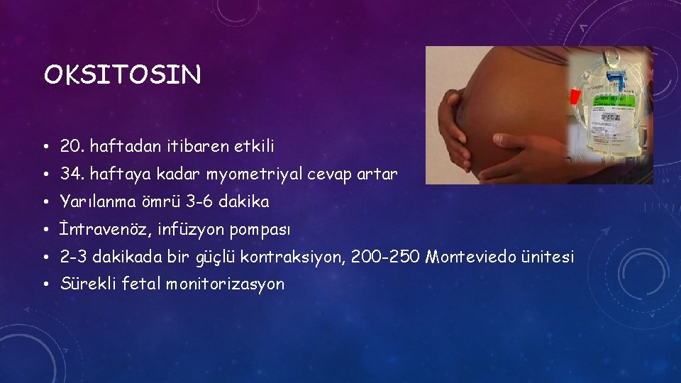 OKSITOSIN • 20. haftadan itibaren etkili • 34. haftaya kadar myometriyal cevap artar •