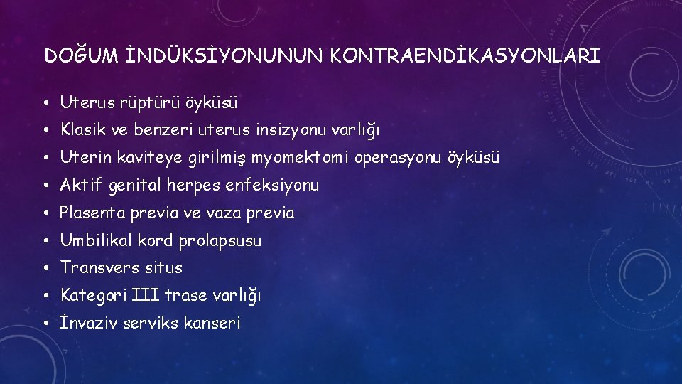DOĞUM İNDÜKSİYONUNUN KONTRAENDİKASYONLARI • Uterus rüptürü öyküsü • Klasik ve benzeri uterus insizyonu varlığı