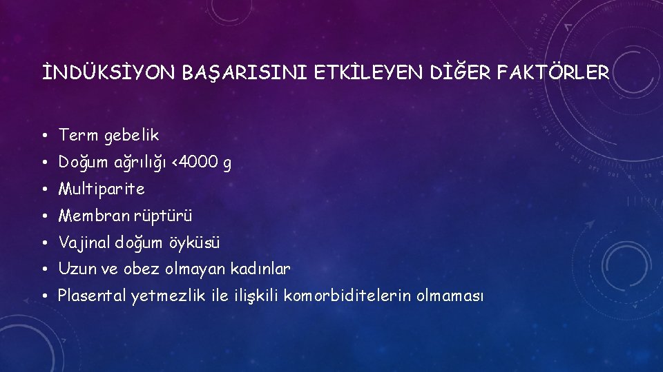 İNDÜKSİYON BAŞARISINI ETKİLEYEN DİĞER FAKTÖRLER • Term gebelik • Doğum ağrılığı <4000 g •