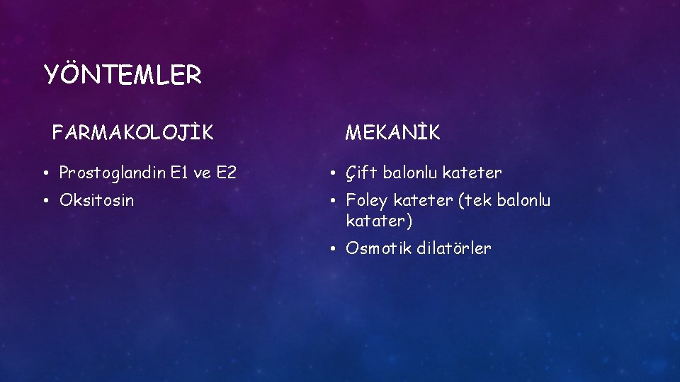 YÖNTEMLER FARMAKOLOJİK MEKANİK • Prostoglandin E 1 ve E 2 • Çift balonlu kateter