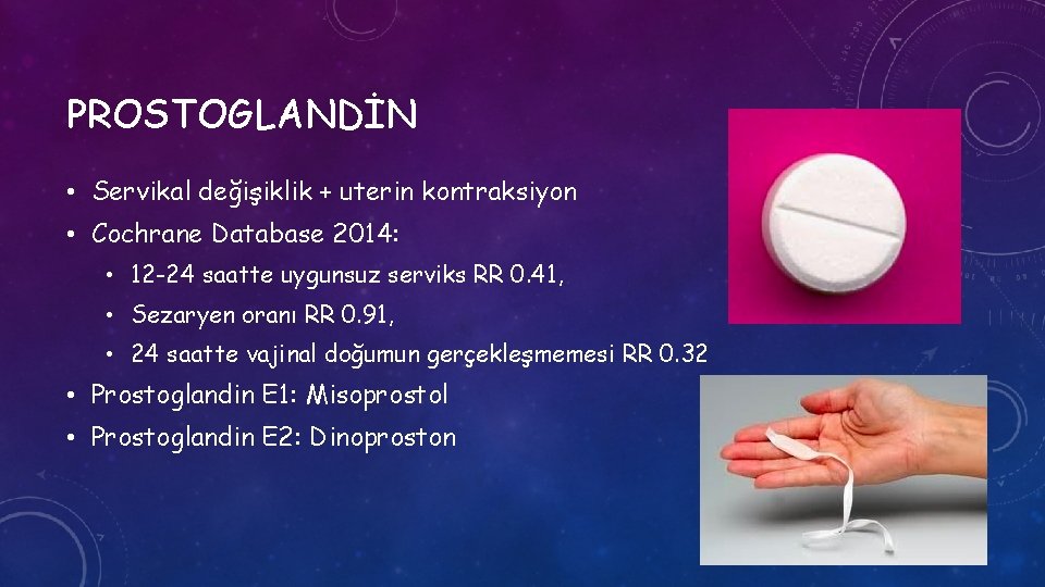 PROSTOGLANDİN • Servikal değişiklik + uterin kontraksiyon • Cochrane Database 2014: • 12 -24