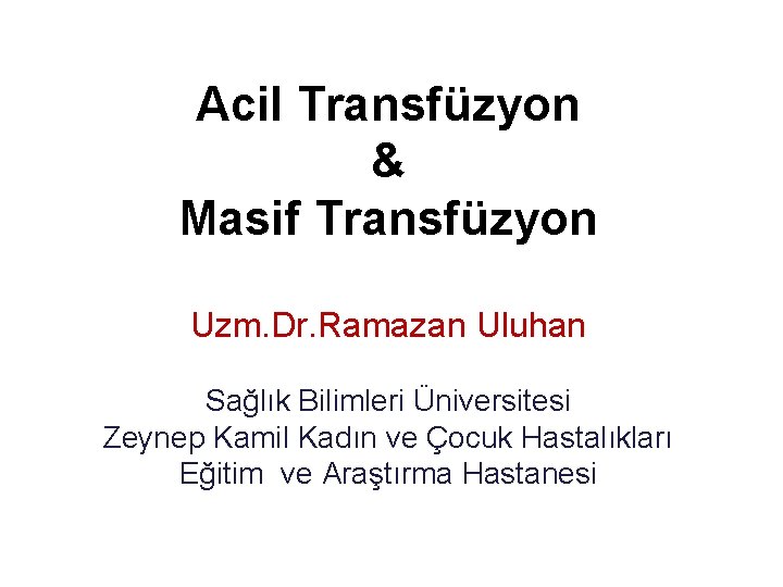 Acil Transfüzyon & Masif Transfüzyon Uzm. Dr. Ramazan Uluhan Sağlık Bilimleri Üniversitesi Zeynep Kamil