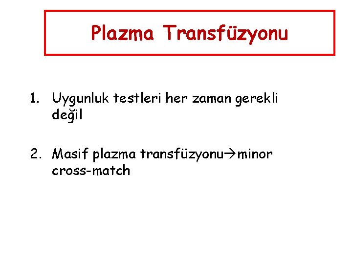 Plazma Transfüzyonu 1. Uygunluk testleri her zaman gerekli değil 2. Masif plazma transfüzyonu minor
