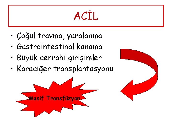 ACİL • • Çoğul travma, yaralanma Gastrointestinal kanama Büyük cerrahi girişimler Karaciğer transplantasyonu Masif