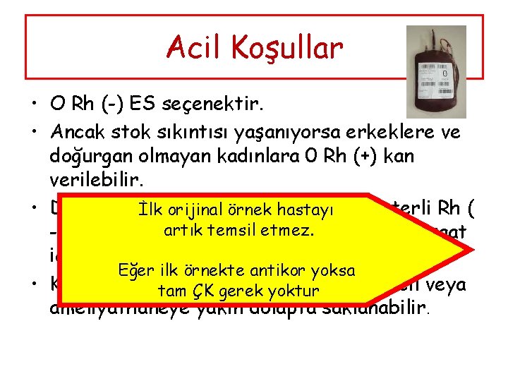 Acil Koşullar • O Rh (-) ES seçenektir. • Ancak stok sıkıntısı yaşanıyorsa erkeklere