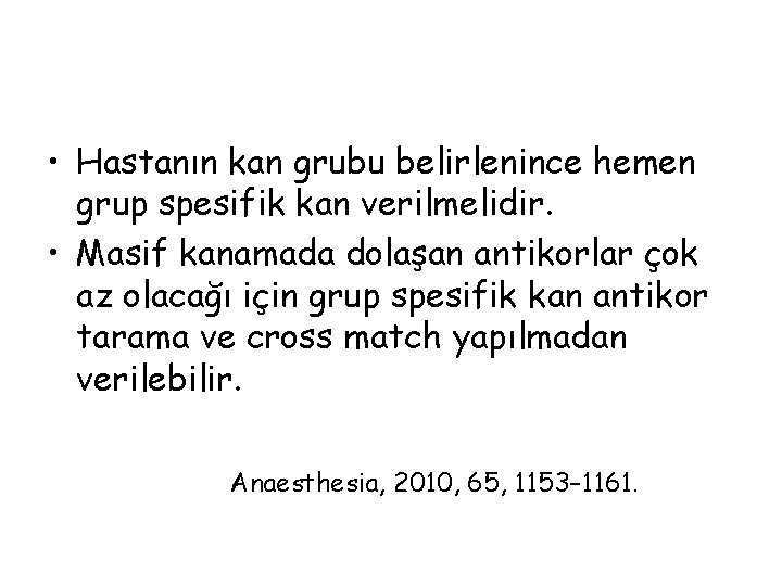  • Hastanın kan grubu belirlenince hemen grup spesifik kan verilmelidir. • Masif kanamada
