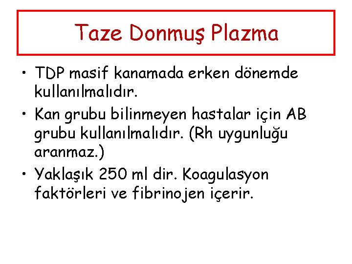 Taze Donmuş Plazma • TDP masif kanamada erken dönemde kullanılmalıdır. • Kan grubu bilinmeyen