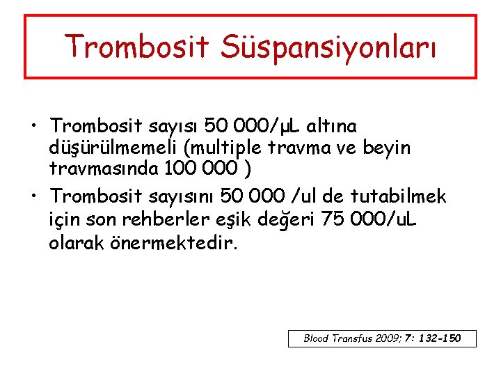 Trombosit Süspansiyonları • Trombosit sayısı 50 000/μL altına düşürülmemeli (multiple travma ve beyin travmasında