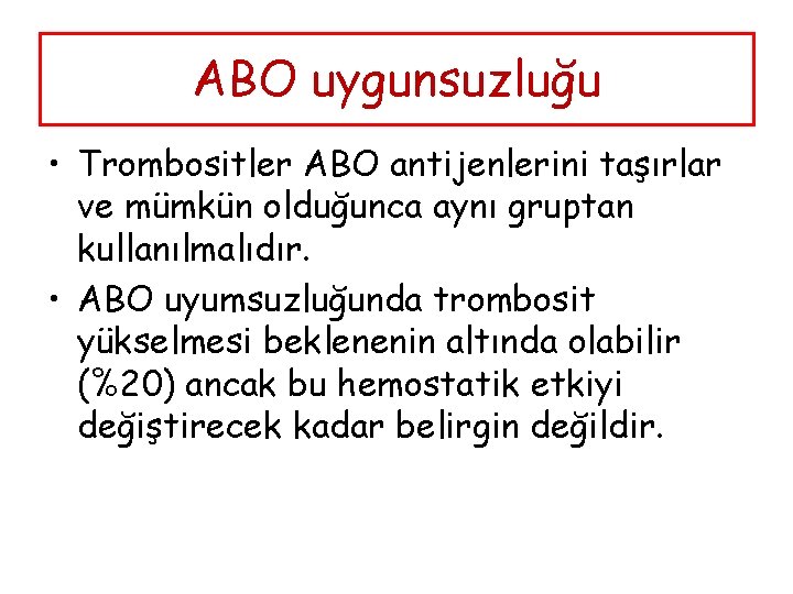 ABO uygunsuzluğu • Trombositler ABO antijenlerini taşırlar ve mümkün olduğunca aynı gruptan kullanılmalıdır. •