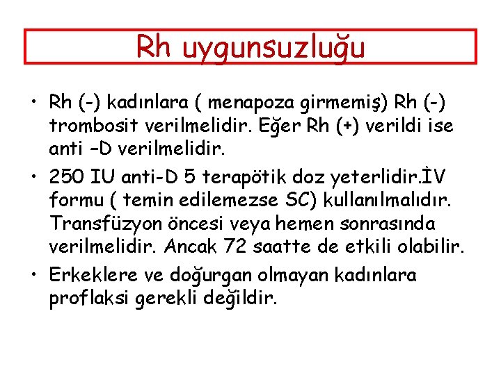 Rh uygunsuzluğu • Rh (-) kadınlara ( menapoza girmemiş) Rh (-) trombosit verilmelidir. Eğer