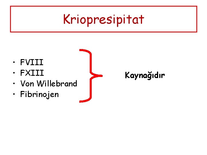Kriopresipitat • • FVIII FXIII Von Willebrand Fibrinojen Kaynağıdır 