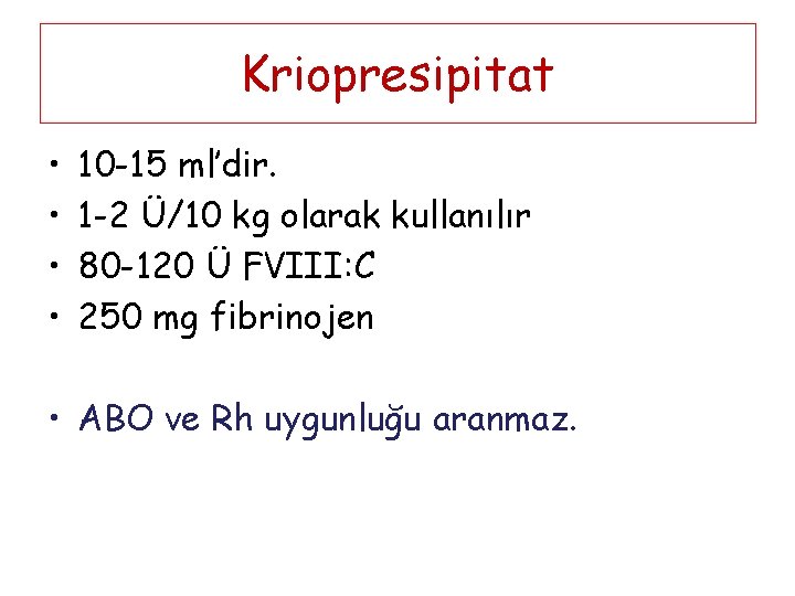 Kriopresipitat • • 10 -15 ml’dir. 1 -2 Ü/10 kg olarak kullanılır 80 -120