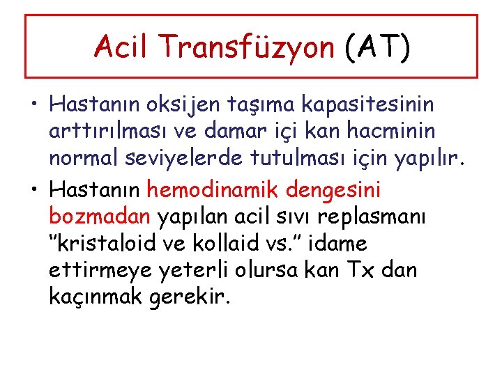 Acil Transfüzyon (AT) • Hastanın oksijen taşıma kapasitesinin arttırılması ve damar içi kan hacminin