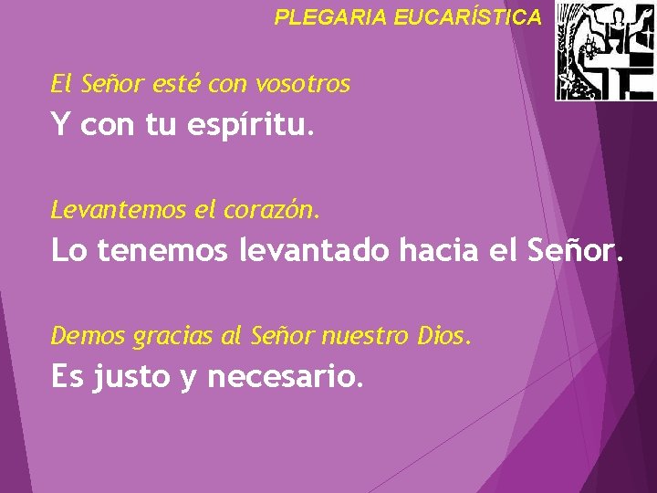 PLEGARIA EUCARÍSTICA El Señor esté con vosotros Y con tu espíritu. Levantemos el corazón.