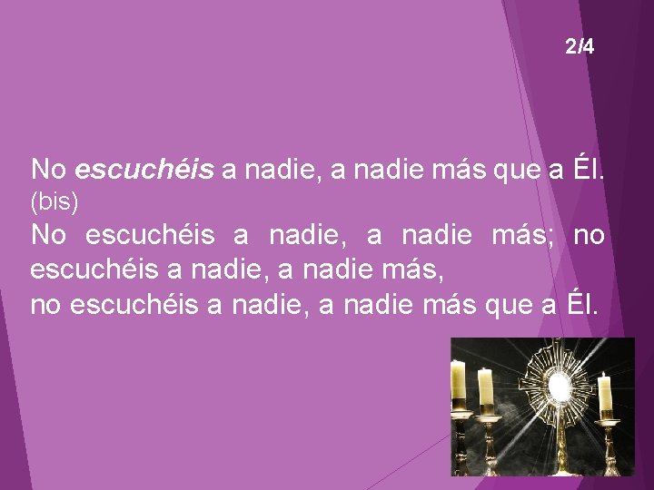 2/4 No escuchéis a nadie, a nadie más que a Él. (bis) No escuchéis