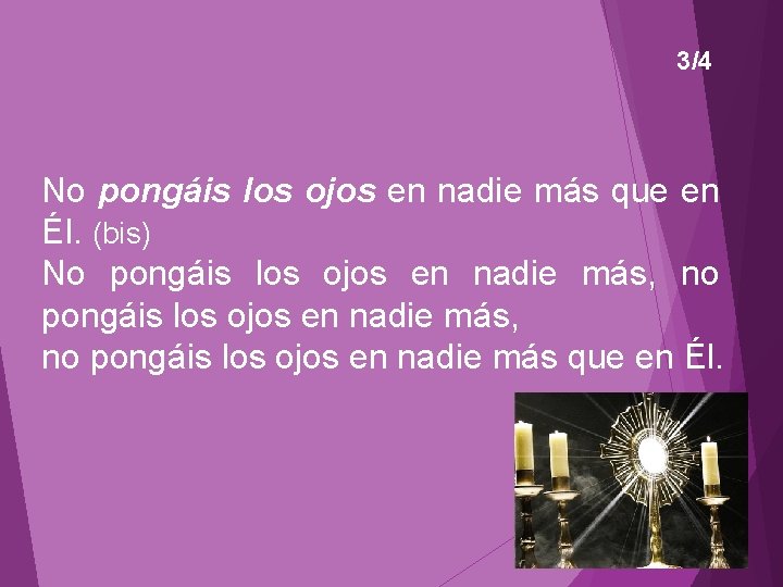 3/4 No pongáis los ojos en nadie más que en Él. (bis) No pongáis