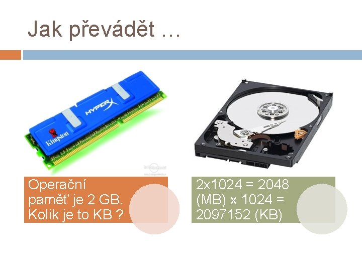 Jak převádět … Operační paměť je 2 GB. Kolik je to KB ? 2