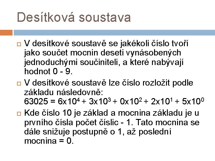 Desítková soustava V desítkové soustavě se jakékoli číslo tvoří jako součet mocnin deseti vynásobených