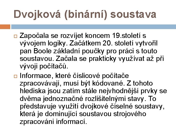 Dvojková (binární) soustava Započala se rozvíjet koncem 19. století s vývojem logiky. Začátkem 20.