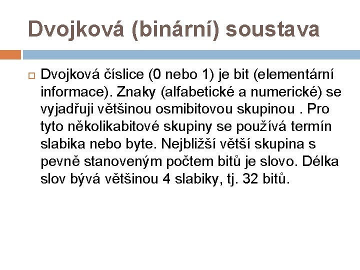 Dvojková (binární) soustava Dvojková číslice (0 nebo 1) je bit (elementární informace). Znaky (alfabetické