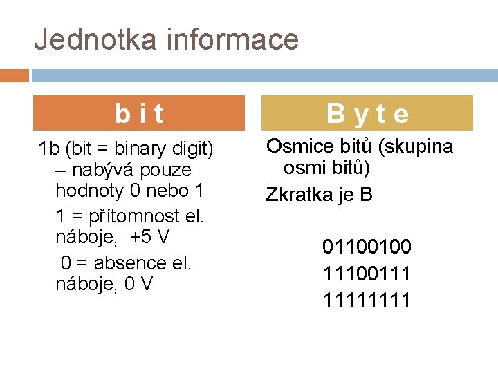 Jednotka informace bit 1 b (bit = binary digit) – nabývá pouze hodnoty 0