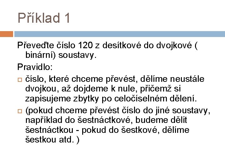 Příklad 1 Převeďte číslo 120 z desítkové do dvojkové ( binární) soustavy. Pravidlo: číslo,