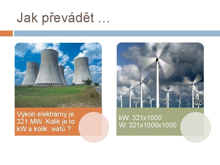 Jak převádět … Výkon elektrárny je 321 MW. Kolik je to k. W a