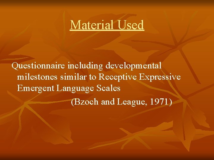 Material Used Questionnaire including developmental milestones similar to Receptive Expressive Emergent Language Scales (Bzoch