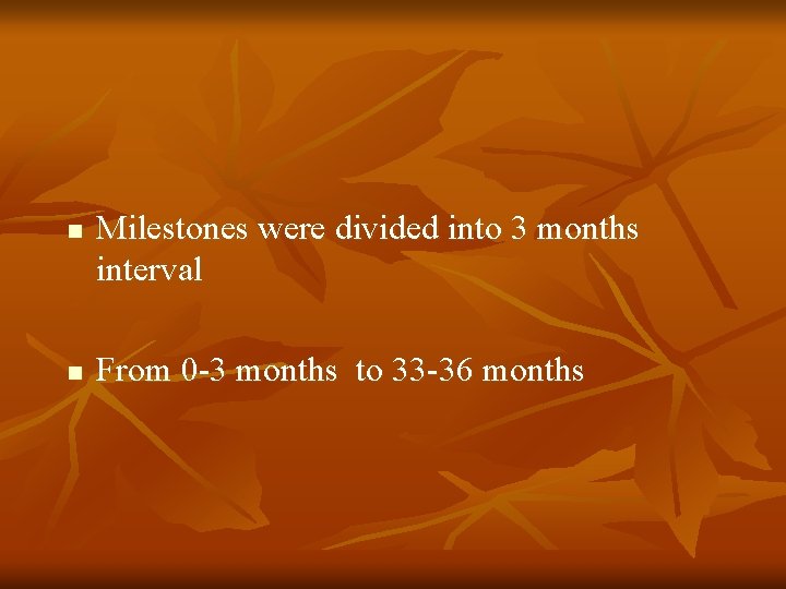 n n Milestones were divided into 3 months interval From 0 -3 months to n n Milestones were divided into 3 months interval From 0 -3 months to