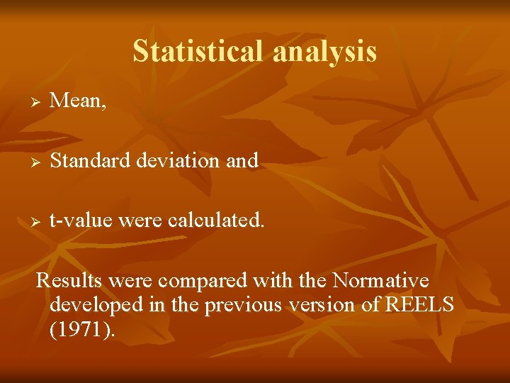 Statistical analysis Ø Mean, Ø Standard deviation and Ø t-value were calculated. Results were Statistical analysis Ø Mean, Ø Standard deviation and Ø t-value were calculated. Results were