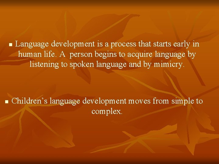 n n Language development is a process that starts early in human life. A