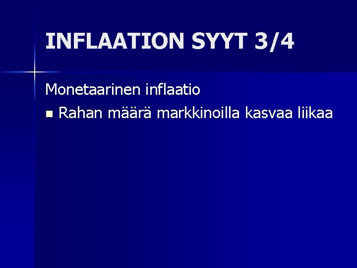 INFLAATION SYYT 3/4 Monetaarinen inflaatio n Rahan määrä markkinoilla kasvaa liikaa 