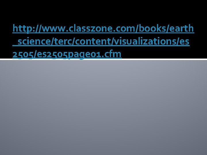 http: //www. classzone. com/books/earth _science/terc/content/visualizations/es 2505 page 01. cfm 