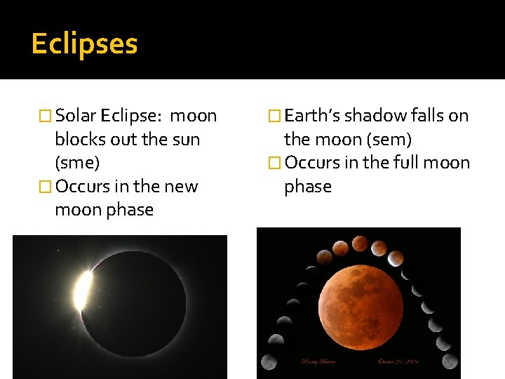 Eclipses � Solar Eclipse: moon blocks out the sun (sme) � Occurs in the