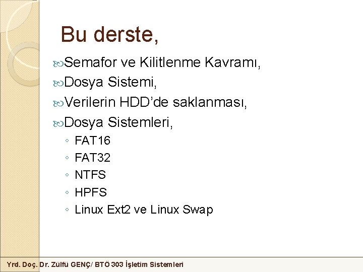 Bu derste, Semafor ve Kilitlenme Kavramı, Dosya Sistemi, Verilerin HDD’de saklanması, Dosya Sistemleri, ◦