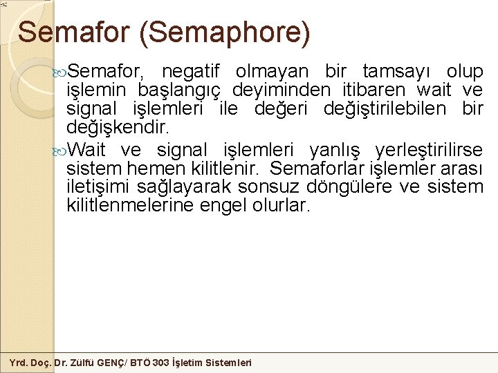 Semafor (Semaphore) Semafor, negatif olmayan bir tamsayı olup işlemin başlangıç deyiminden itibaren wait ve