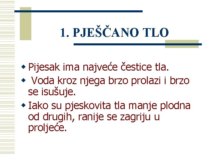 1. PJEŠČANO TLO w Pijesak ima najveće čestice tla. w Voda kroz njega brzo 1. PJEŠČANO TLO w Pijesak ima najveće čestice tla. w Voda kroz njega brzo