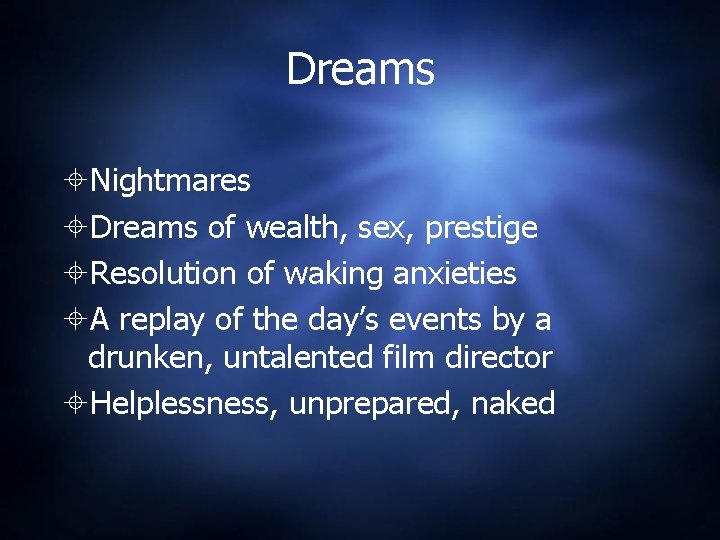 Dreams Nightmares Dreams of wealth, sex, prestige Resolution of waking anxieties A replay of Dreams Nightmares Dreams of wealth, sex, prestige Resolution of waking anxieties A replay of