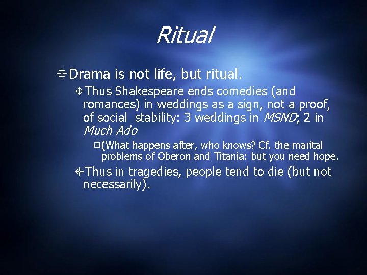 Ritual Drama is not life, but ritual. Thus Shakespeare ends comedies (and romances) in Ritual Drama is not life, but ritual. Thus Shakespeare ends comedies (and romances) in