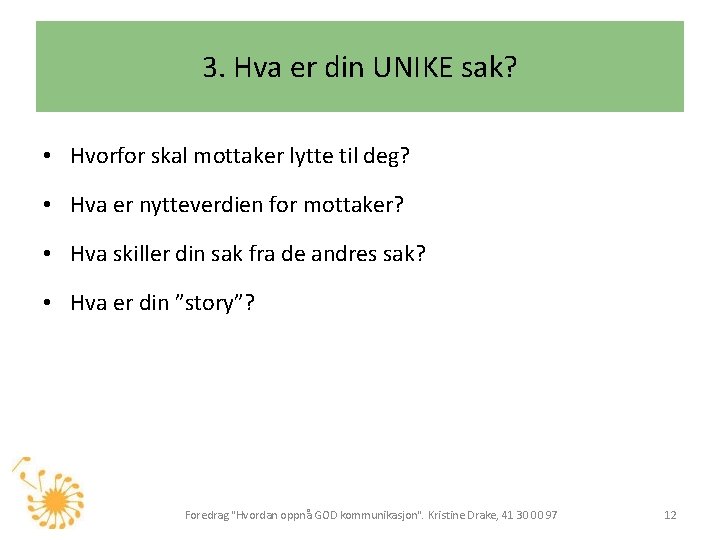 3. Hva er din UNIKE sak? • Hvorfor skal mottaker lytte til deg? •