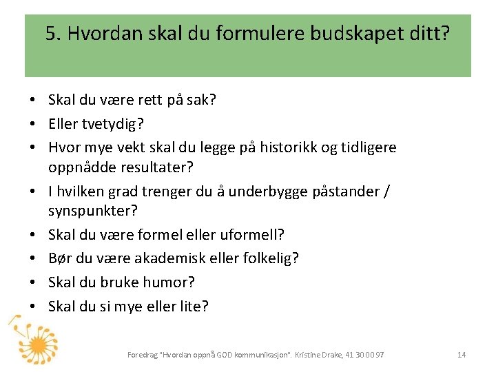 5. Hvordan skal du formulere budskapet ditt? • Skal du være rett på sak?