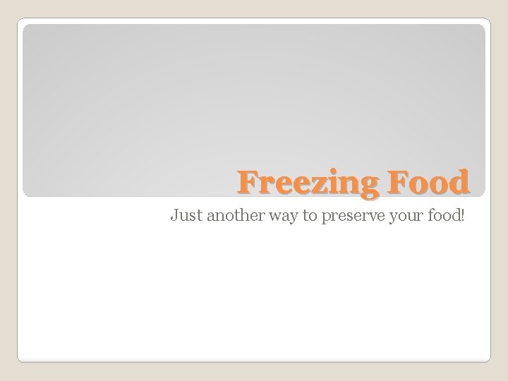 Freezing Food Just another way to preserve your food! 