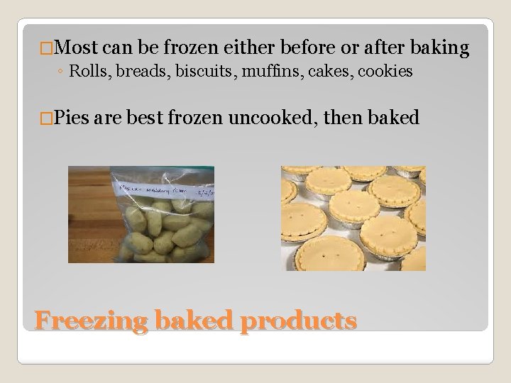 �Most can be frozen either before or after baking ◦ Rolls, breads, biscuits, muffins,