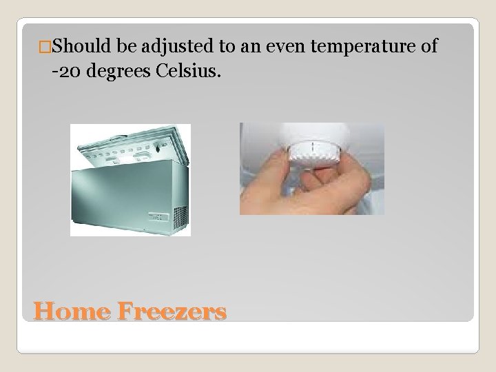 �Should be adjusted to an even temperature of -20 degrees Celsius. Home Freezers 