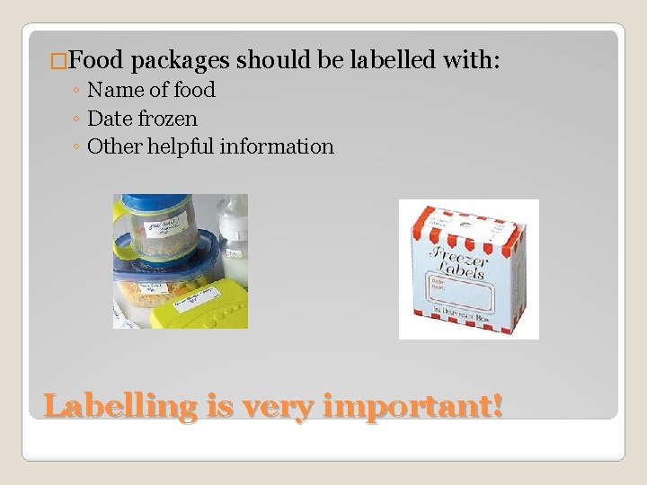 �Food packages should be labelled with: ◦ Name of food ◦ Date frozen ◦