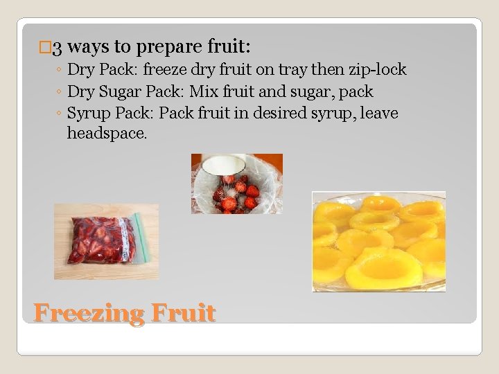 � 3 ways to prepare fruit: ◦ Dry Pack: freeze dry fruit on tray